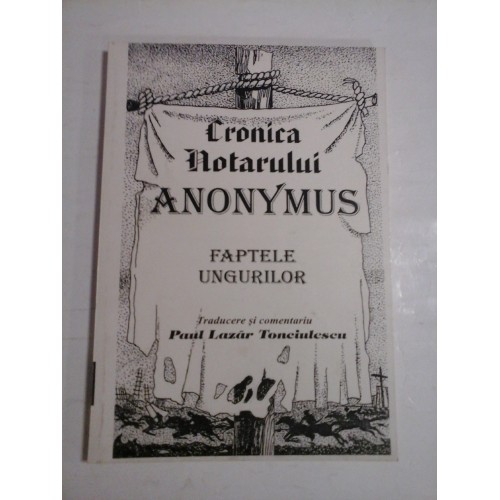 CRONICA NOTARULUI ANONYMUS - PAUL LAZAR TONCIULESCU CRONICA NOTARULUI ANONYMUS - PAUL LAZAR TONCIULESCU